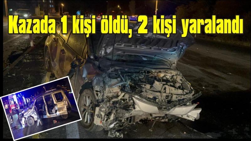 Otomobillerin çarpıştığı kazada 1 kişi öldü, 2 kişi yaralandı