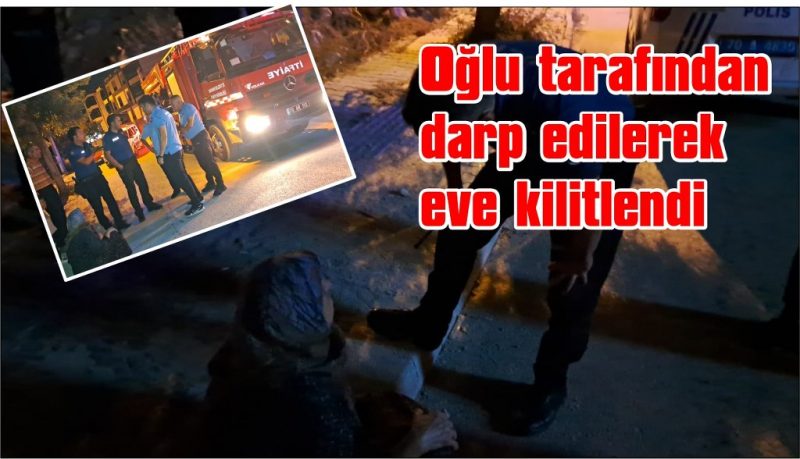 78 yaşındaki yaşlı kadın, oğlu tarafından darp edilerek eve kilitlendi