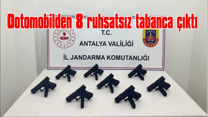 Antalya’da otomobilden 8 ruhsatsız tabanca çıktı