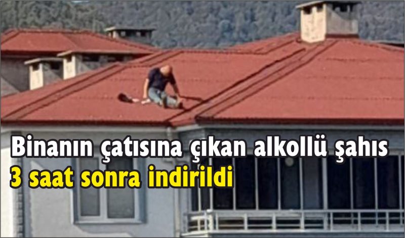 Binanın çatısına çıkan alkollü şahıs 3 saat sonra indirildi