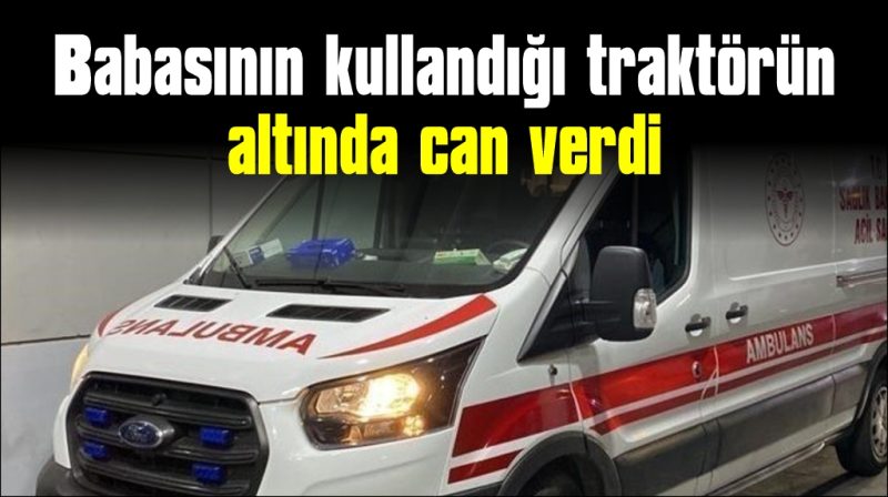 Traktörle geri manevra yaparken 1 yaşındaki oğlunu ezdi