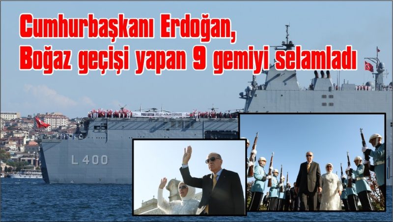  Cumhurbaşkanı Erdoğan, Boğaz geçişi yapan 9 gemiyi selamladı
