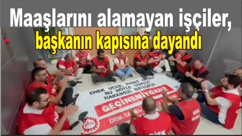 5 aydır maaşlarını alamayan işçiler başkanın kapısına dayandı