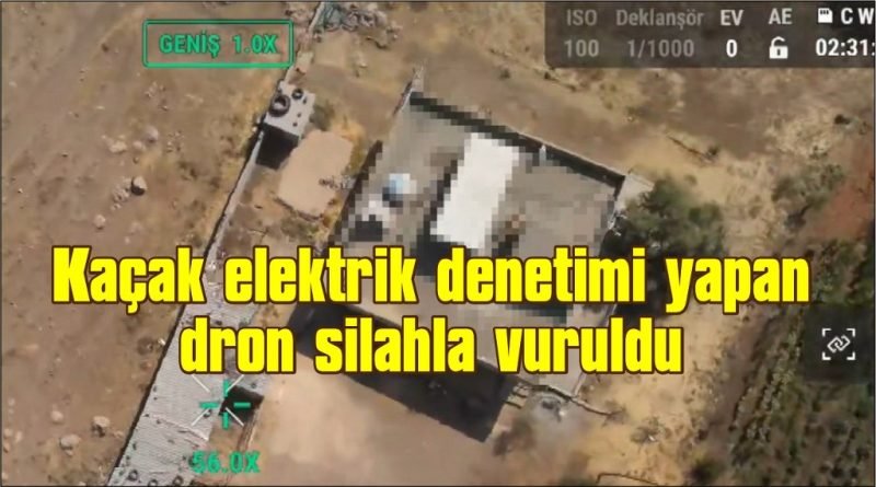 Kaçak elektrik denetimi yapan dron silahla vuruldu