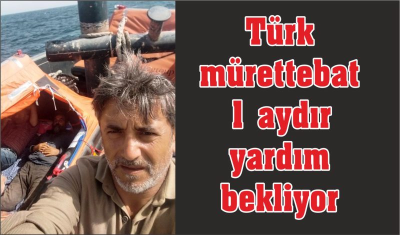 Türk mürettebat 1 aydır yardım bekliyor