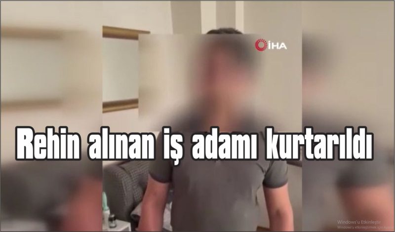 Türkmenistan uyruklu iş adamı operasyonla kurtarıldı