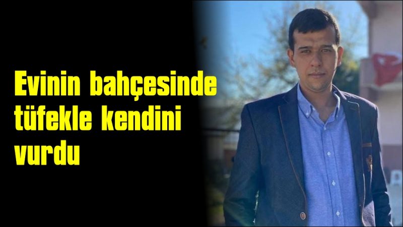  30 yaşındaki genç tüfekle kendini vurdu