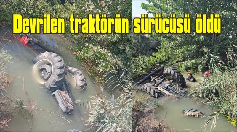 Sulama kanalına devrilen traktörün sürücüsü öldü