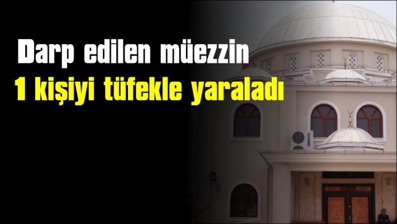 Camide uyuyan kişilerle tartışan müezzin 1 kişiyi tüfekle yaraladı