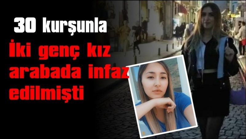  İki genç kız arabada infaz edilmişti: O olayda yeni gelişme