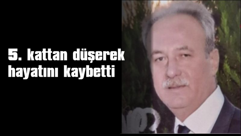 Hava almak için çıktığı balkondan düşen adam hayatını kaybetti