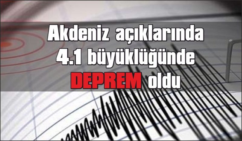 Akdeniz açıklarında 4.1 büyüklüğünde deprem oldu