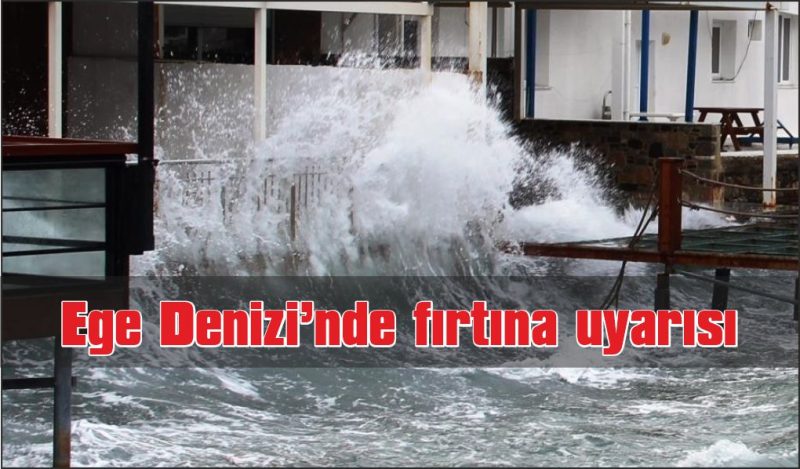 Ege Denizi’nde fırtına bekleniyor