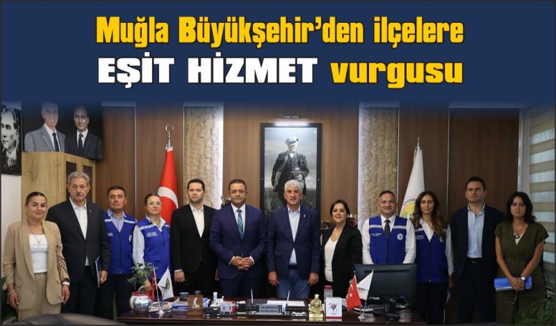 Muğla Büyükşehir’den ilçelere eşit hizmet vurgusu