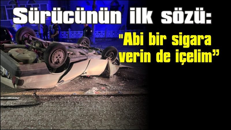 Kaza sonrası ilginç talep: “Bir sigara içelim artık”