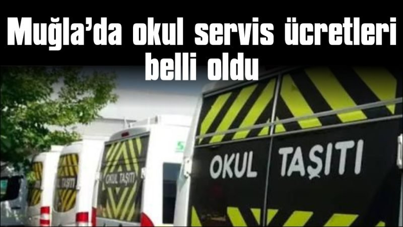 Muğla’da 2025-2026 okul servis ücretleri belli oldu