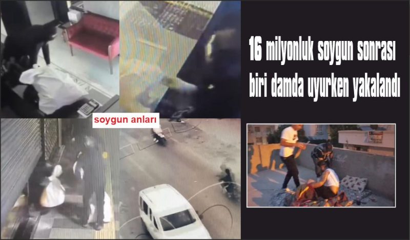 16 milyonluk soygun yaptılar, biri damda uyurken yakalandı: 4 tutuklama