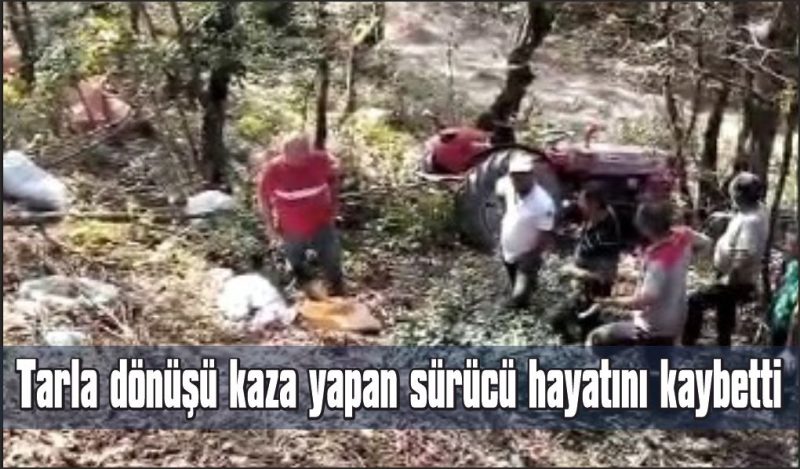 Traktör devrildi, sürücü yaşamını yitirdi