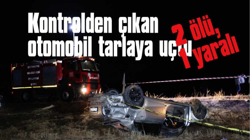 Otomobil tarlaya uçtu: 2 ölü, 1 yaralı