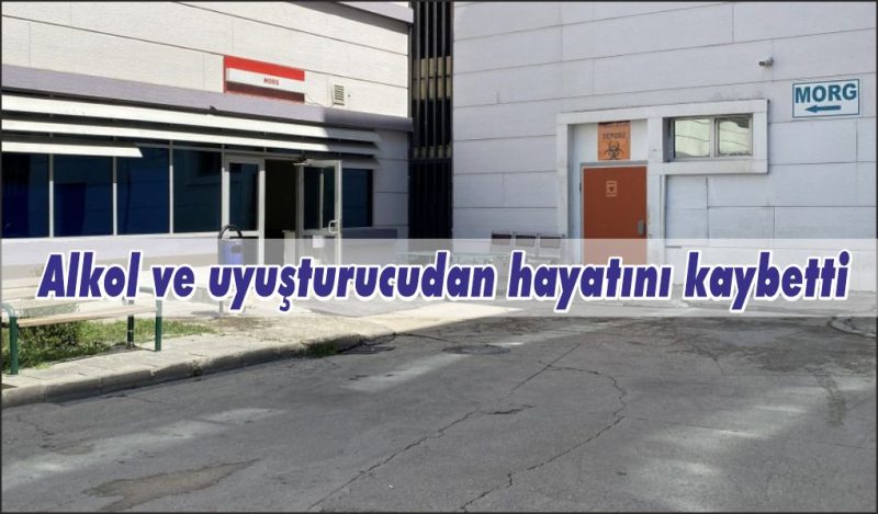 Alkol ve uyuşturucudan hayatını kaybetti