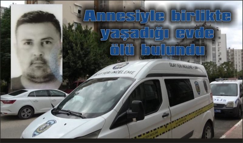 Annesiyle birlikte yaşadığı evde ölü bulundu