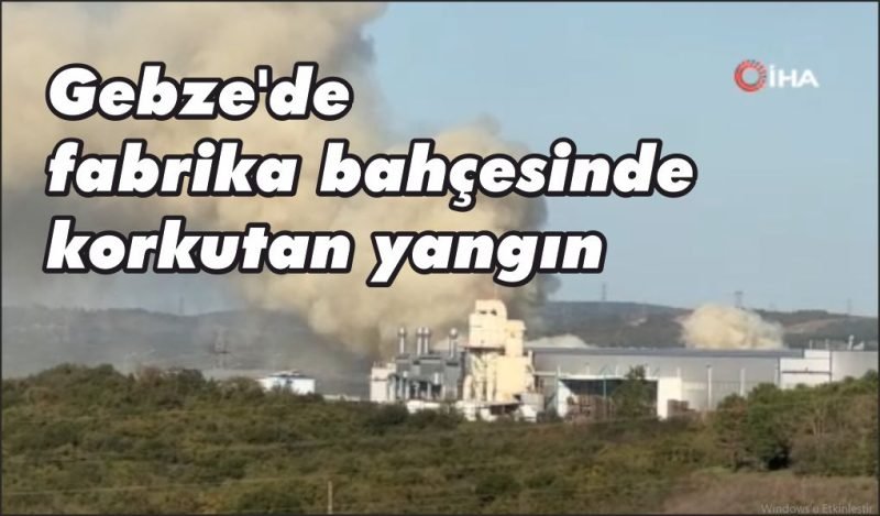 Gebze’de fabrika bahçesinde korkutan yangın