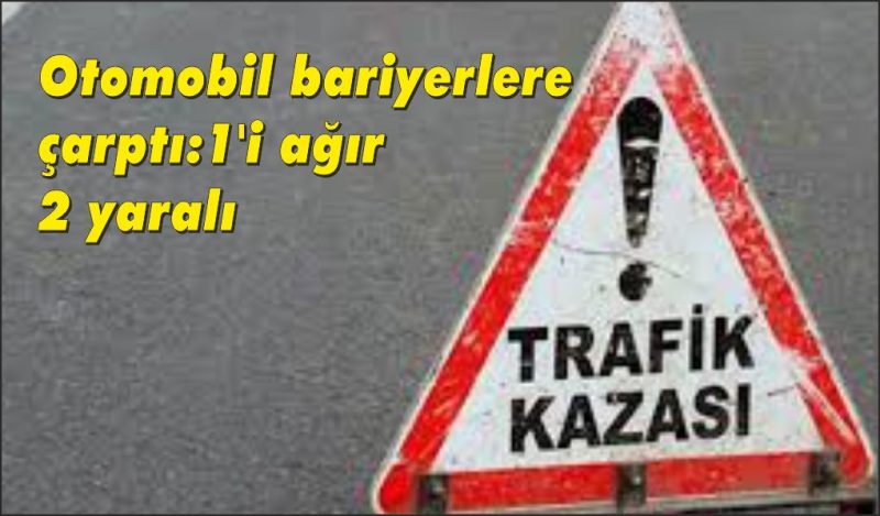 Otomobil bariyere çarptı, 1’i ağır 2 kişi yaralandı