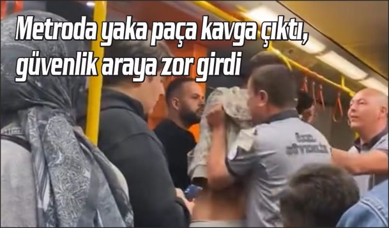 Metroda yaka paça kavga çıktı, güvenlik araya zor girdi