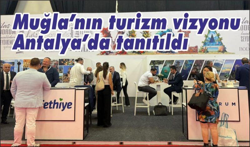 Muğla’nın turizm vizyonu Antalya’da tanıtıldı
