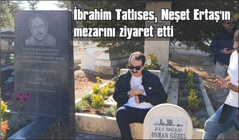 İbrahim Tatlıses, Neşet Ertaş’ın mezarını ziyaret etti