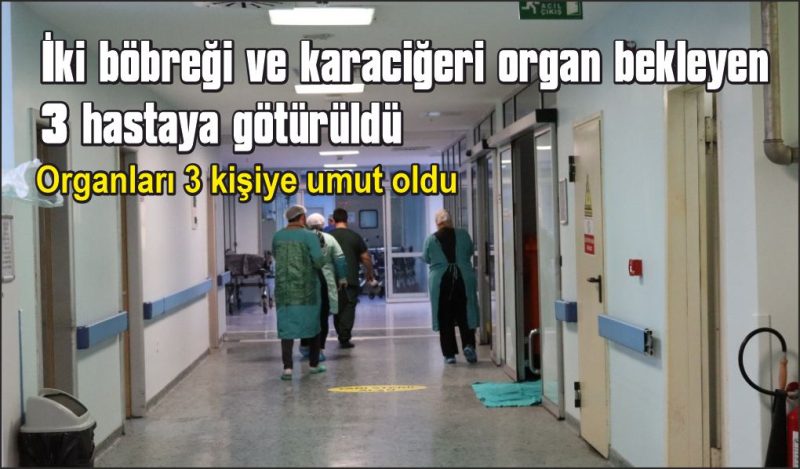 Beyin ölümü gerçekleşen hastanın organları 3 kişiye umut oldu