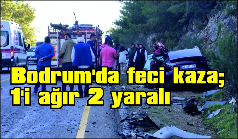 Bodrum’da feci kaza; 1’i ağır 2 yaralı