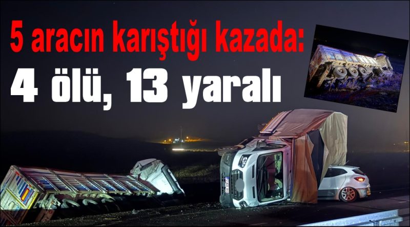 Zincirleme kazada 4 ölü, 13 yaralı