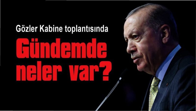 Gözler bugün yapılacak Kabine toplantısında