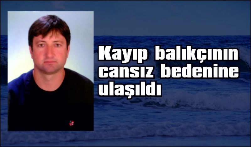 Denize açılan kayıp balıkçının cansız bedenine ulaşıldı