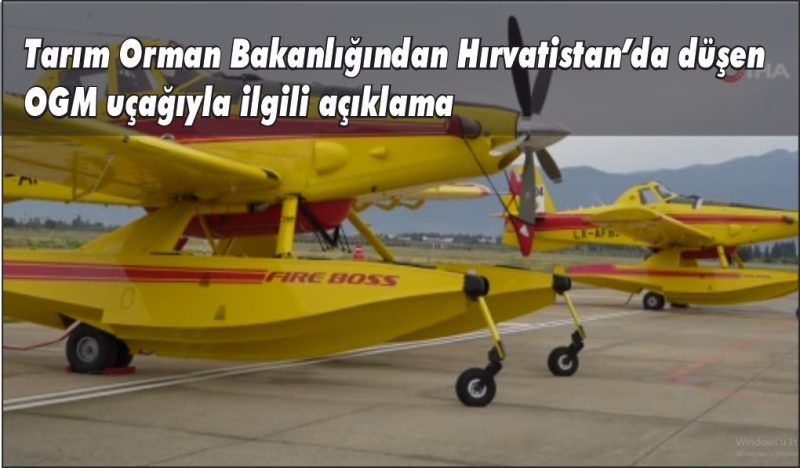 Tarım Orman Bakanlığından Hırvatistan’da düşen OGM uçağıyla ilgili açıklama