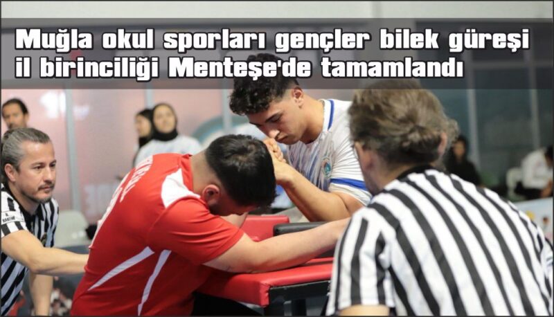 Muğla okul sporları gençler bilek güreşi il birinciliği Menteşe’de tamamlandı