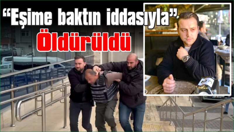 “Eşime neden baktın” diyen adamı bıçaklayarak öldürdü