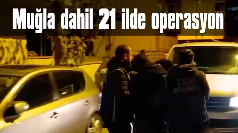 Aralarında Muğla’nın da bulunduğu 21 ilde DEAŞ operasyonu