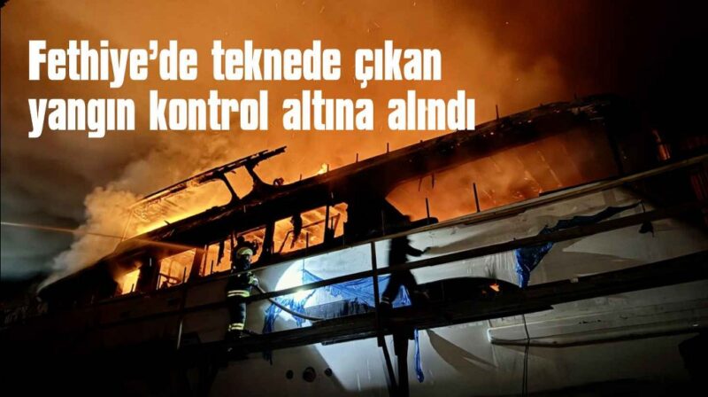 Fethiye’de tersanede tekne yangı