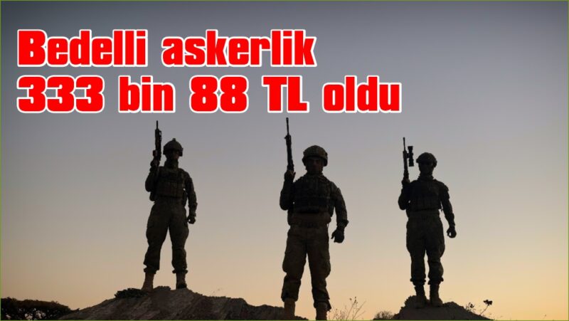  Bedelli askerlik 333 bin 88 TL oldu