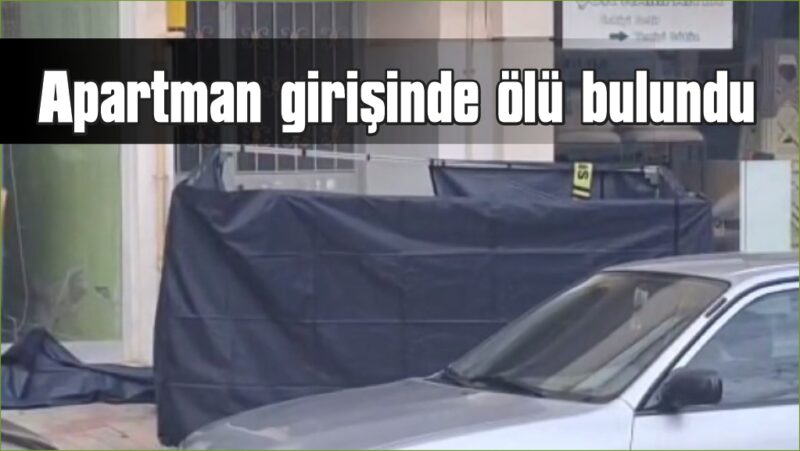 Apartman girişinde ölü bulundu