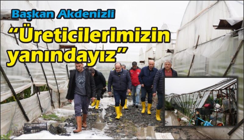 Fırtınadan zarar gören üreticileri ziyaret ettiler