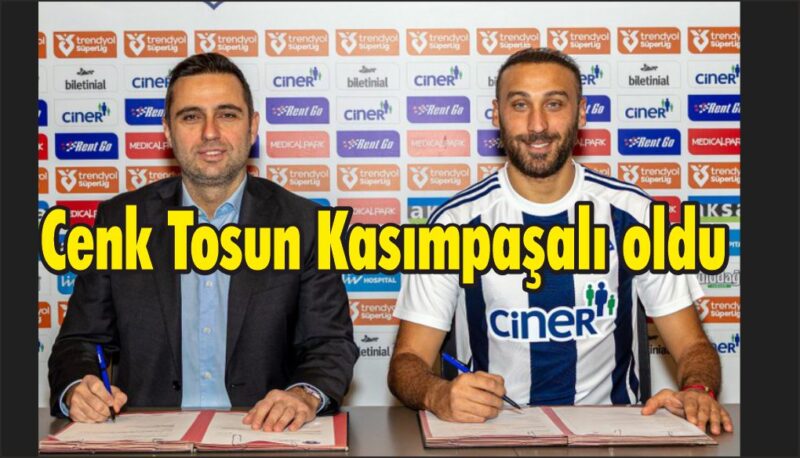 Cenk Tosun’un Kasımpaşa’ya imza attı
