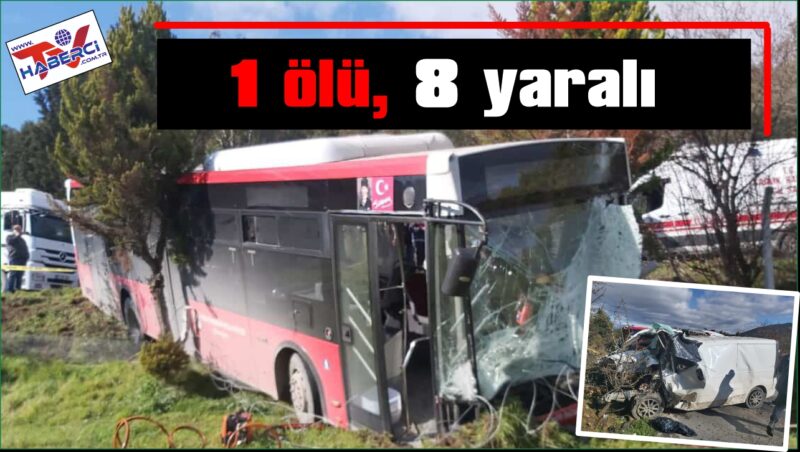 Belediye otobüsü ile panelvan çarpıştı: 1 ölü, 8 yaralı