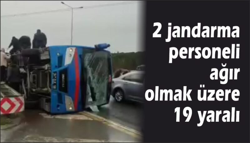 Cezaevi nakil aracı devrildi: 2 jandarma personeli ağır olmak üzere 19 yaralı