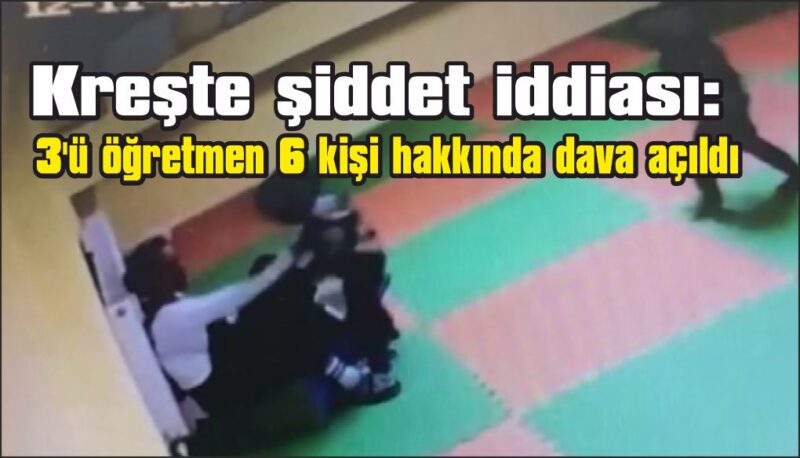 Kreşte Şiddet İddiası:6 sanık hakim karşısına çıkacak