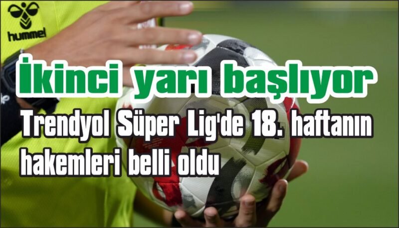 Trendyol Süper Lig’de 18. haftanın hakemleri belli oldu