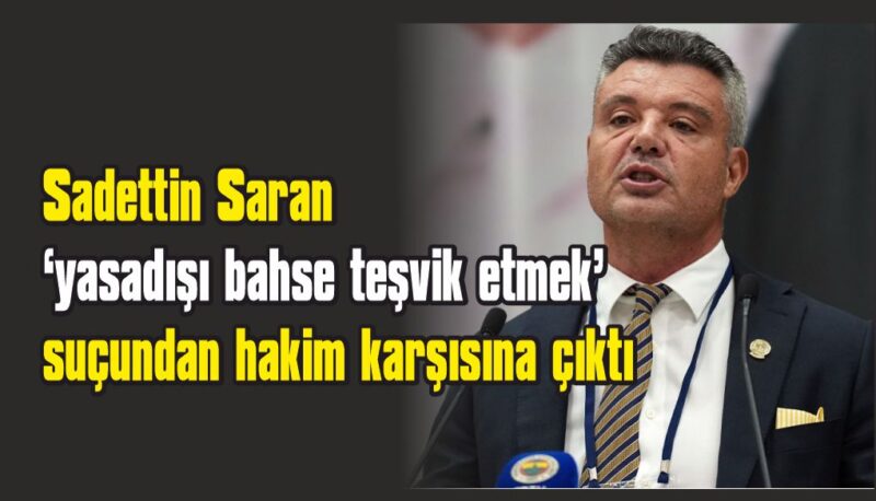 Sadettin Saran hakim karşısına çıktı