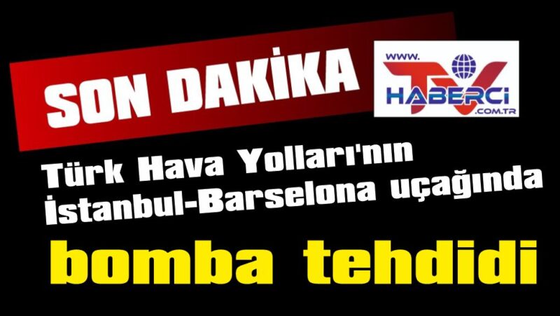 Türk Hava Yolları’nın İstanbul-Barselona uçağında bomba tehdidi